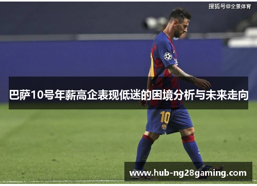 巴萨10号年薪高企表现低迷的困境分析与未来走向