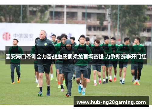 国安海口冬训全力备战重庆铜梁龙首场赛程 力争新赛季开门红