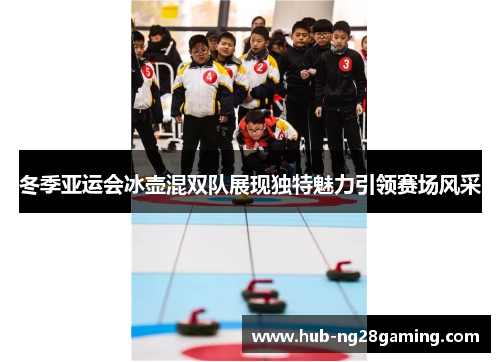 冬季亚运会冰壶混双队展现独特魅力引领赛场风采