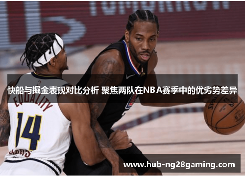 快船与掘金表现对比分析 聚焦两队在NBA赛季中的优劣势差异