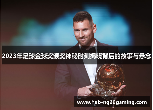2023年足球金球奖颁奖神秘时刻揭晓背后的故事与悬念