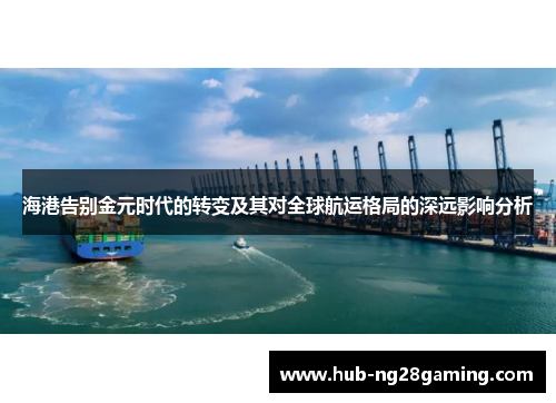 海港告别金元时代的转变及其对全球航运格局的深远影响分析