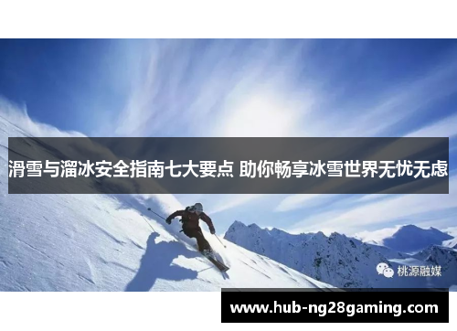 滑雪与溜冰安全指南七大要点 助你畅享冰雪世界无忧无虑