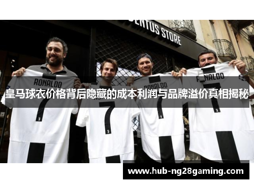 皇马球衣价格背后隐藏的成本利润与品牌溢价真相揭秘
