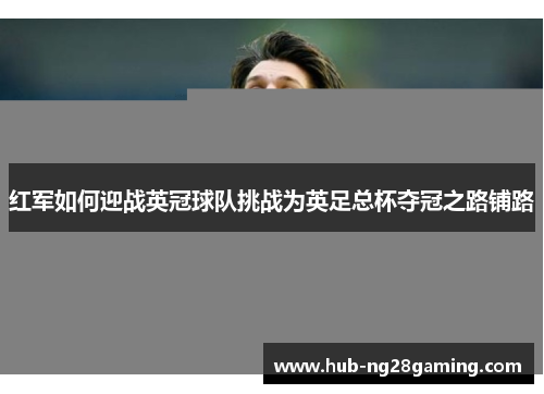 红军如何迎战英冠球队挑战为英足总杯夺冠之路铺路