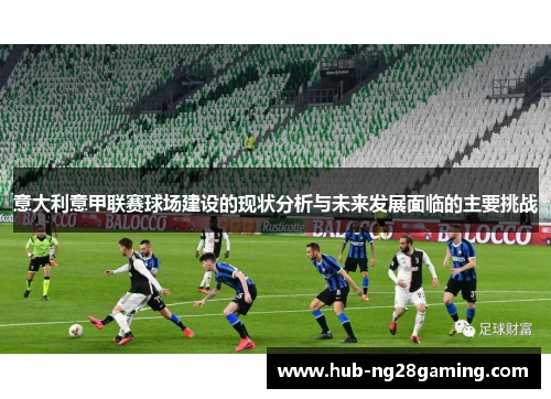 意大利意甲联赛球场建设的现状分析与未来发展面临的主要挑战