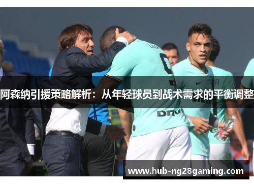 阿森纳引援策略解析：从年轻球员到战术需求的平衡调整