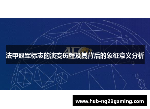 法甲冠军标志的演变历程及其背后的象征意义分析