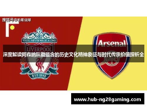 深度解读阿森纳队徽蕴含的历史文化精神象征与时代传承价值探析全