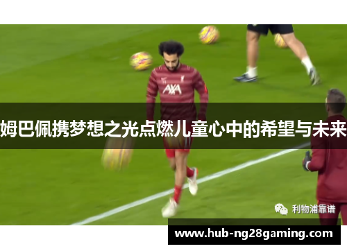 姆巴佩携梦想之光点燃儿童心中的希望与未来